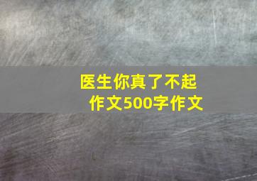 医生你真了不起作文500字作文