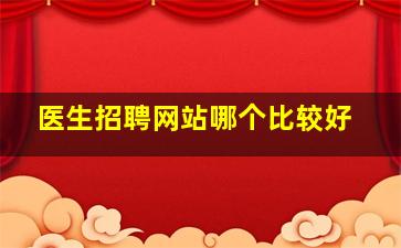 医生招聘网站哪个比较好