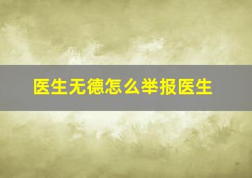 医生无德怎么举报医生