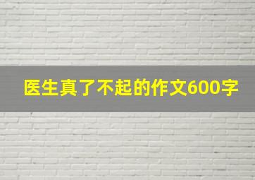 医生真了不起的作文600字