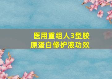 医用重组人3型胶原蛋白修护液功效