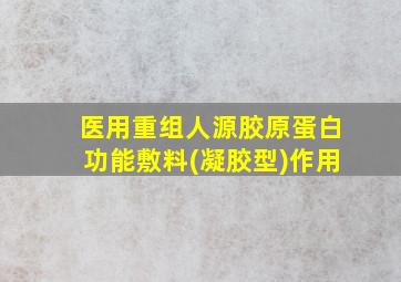 医用重组人源胶原蛋白功能敷料(凝胶型)作用