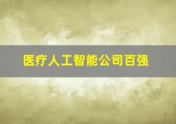 医疗人工智能公司百强