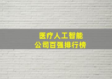 医疗人工智能公司百强排行榜