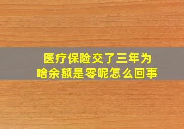 医疗保险交了三年为啥余额是零呢怎么回事