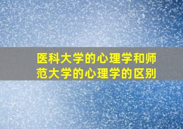 医科大学的心理学和师范大学的心理学的区别