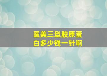 医美三型胶原蛋白多少钱一针啊