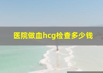 医院做血hcg检查多少钱