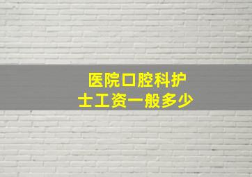 医院口腔科护士工资一般多少