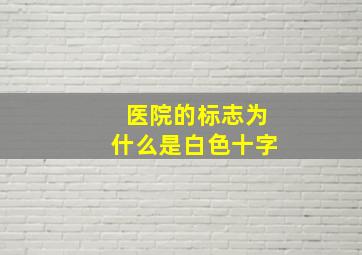 医院的标志为什么是白色十字