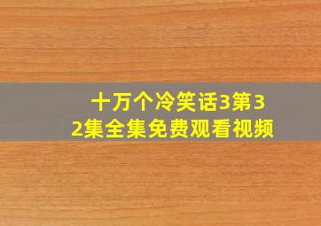 十万个冷笑话3第32集全集免费观看视频