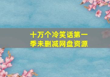 十万个冷笑话第一季未删减网盘资源