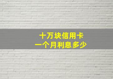 十万块信用卡一个月利息多少