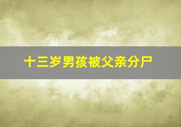 十三岁男孩被父亲分尸