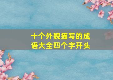 十个外貌描写的成语大全四个字开头