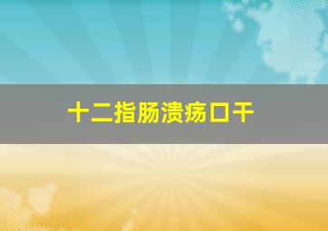 十二指肠溃疡口干