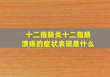 十二指肠炎十二指肠溃疡的症状表现是什么