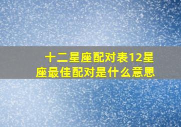 十二星座配对表12星座最佳配对是什么意思