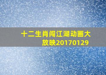 十二生肖闯江湖动画大放映20170129