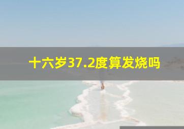 十六岁37.2度算发烧吗