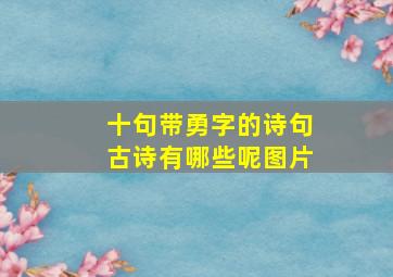 十句带勇字的诗句古诗有哪些呢图片