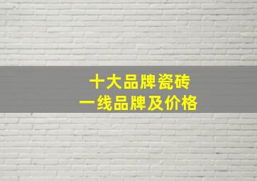 十大品牌瓷砖一线品牌及价格