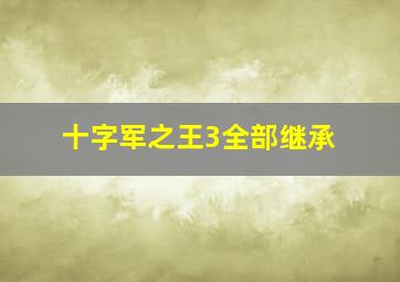 十字军之王3全部继承