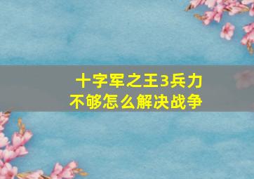 十字军之王3兵力不够怎么解决战争