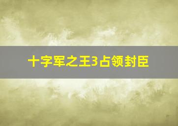 十字军之王3占领封臣