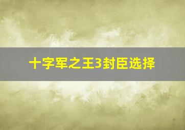 十字军之王3封臣选择