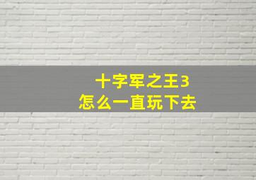 十字军之王3怎么一直玩下去