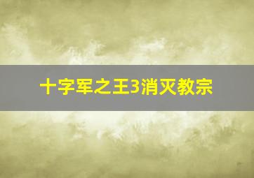 十字军之王3消灭教宗