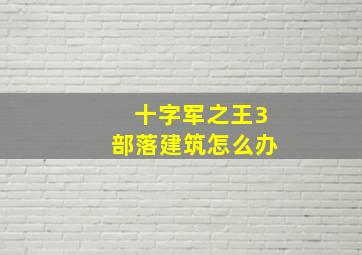 十字军之王3部落建筑怎么办