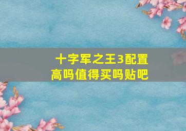 十字军之王3配置高吗值得买吗贴吧