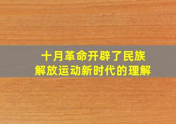 十月革命开辟了民族解放运动新时代的理解