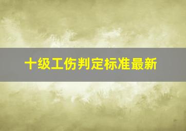 十级工伤判定标准最新