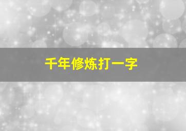 千年修炼打一字