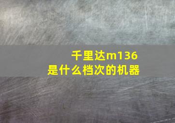 千里达m136是什么档次的机器