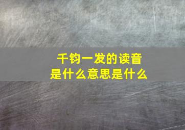 千钧一发的读音是什么意思是什么