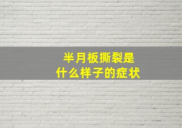 半月板撕裂是什么样子的症状