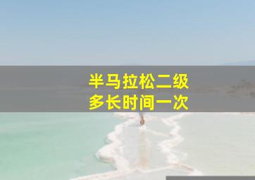 半马拉松二级多长时间一次