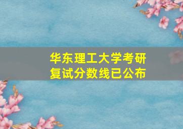 华东理工大学考研复试分数线已公布