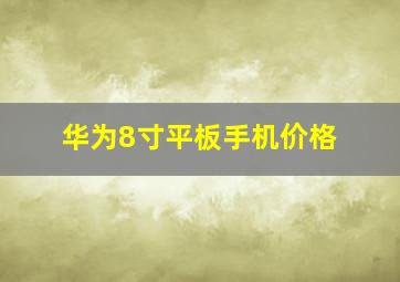 华为8寸平板手机价格