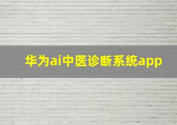 华为ai中医诊断系统app