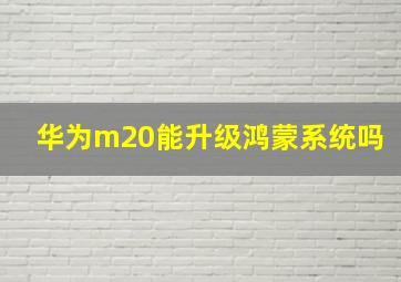 华为m20能升级鸿蒙系统吗