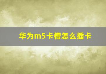 华为m5卡槽怎么插卡