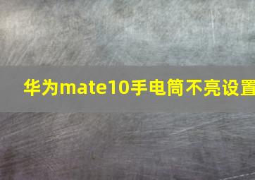 华为mate10手电筒不亮设置