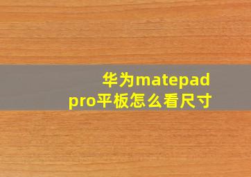 华为matepadpro平板怎么看尺寸