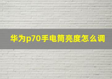 华为p70手电筒亮度怎么调