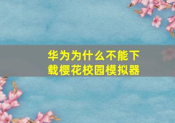 华为为什么不能下载樱花校园模拟器